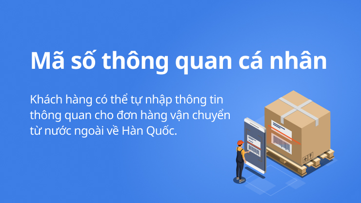 Cách đăng ký mã số thông quan cá nhân khi gửi hàng Việt - Hàn